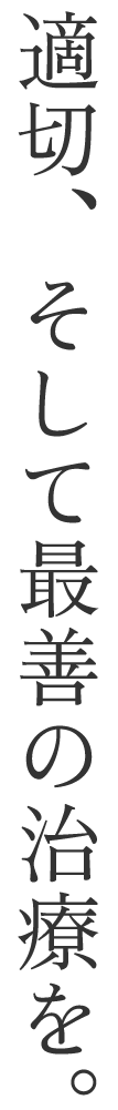 適切、そして最善の治療を。